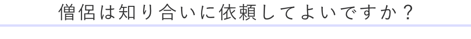 僧侶は知り合いに頼んでいよいですか